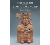 Everyday Life in the Classic Maya World