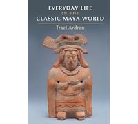 Everyday Life in the Classic Maya World