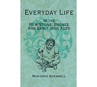 Everyday Life in the New Stone, Bronze and Early Iron Ages