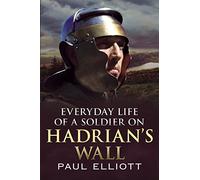 Everyday Life of a Soldier on Hadrian's Wall