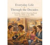 Everyday Life Through the Decades: A Nostalgic Adult Colouring Book from the 1960s to the 2000s (Everyday Life Through the Decades Colouring Books)
