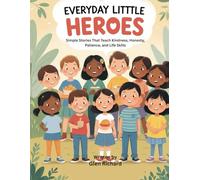 Everyday Little Heroes: Simple Stories That Teach Kindness, Honesty, Patience, and Life Skills