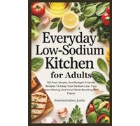 Everyday Low-Sodium Kitchen for Adults: 125 Fast, Simple, and Budget-Friendly Recipes to Keep Your Sodium Low, Your Heart Strong, and Your Meals (Adult health)