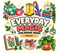 Everyday Magic: A Cozy Coloring Book of Simple Pleasures, Relaxing Spaces, and Daily Comforts for Adults and Teens