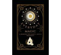 Everyday Magic: A Grimoire for Clarity, Love & Prosperity (✨ Everyday Magic: A Modern Grimoire ✨)