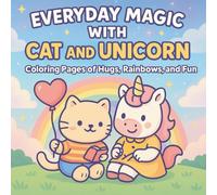 Everyday Magic with Cat and Unicorn: A Kawaii Cat and Unicorn Coloring Book for Kids and Adults - Cute and Cozy Pages Filled with Everyday Activities, Friendship, Relaxation, Rainbows, and Fun