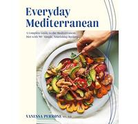 Everyday Mediterranean: A Complete Guide to the Mediterranean Diet with 90+ Simple, Nourishing Recipes
