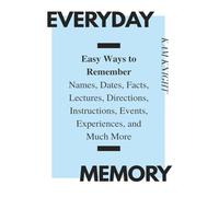 Everyday Memory: Easy Ways to Remember Names, Dates, Facts, Lectures, Directions, Instructions, Events, Experiences, and Much More (Mental Performance)