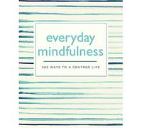 Everyday Mindfulness: 365 Ways to a Centered Life (365 Ways to Everyday...)
