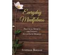 Everyday Mindfulness: Practical Secrets for Finding Joy in Each Moment