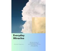 Everyday Miracles: 100 Short Stories of Extraordinary Hope, Human Connection, and the Quiet Miracles of Everyday Life