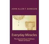 Everyday Miracles: The Sacraments as Ordinary Means of Grace