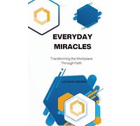 Everyday Miracles: Transforming the Workplace Through Faith