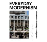 Everyday Modernism: Architecture and Society in Singapore