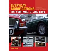 Everyday Modifications for Your MGB, GT and GTV8: How to Make Your Classic Car Easier to Live With and Enjoy