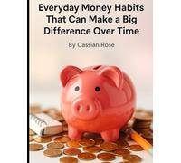 Everyday Money Habits: That Can Make a Big Difference Over Time: 4 (Business and Finance)