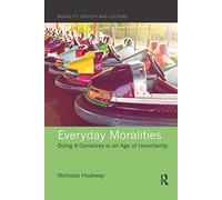 Everyday Moralities: Doing it Ourselves in an Age of Uncertainty (Morality, Society and Culture)