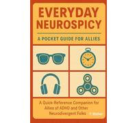 Everyday Neurospicy: A Pocket Guide for Allies: A Quick-Reference Companion for Allies of ADHD and Other Neurodivergent Folks