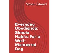 Everyday Obedience: Simple Habits for a Well-Mannered Dog (Dog Training Collection)
