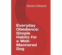 Everyday Obedience: Simple Habits for a Well-Mannered Dog (Dog Training Collection)