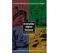 Everyday Object Lessons for Youth Groups: 45 Strange and Striking Ways to Get Your Point Across to Teenagers