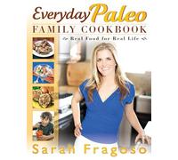 Everyday Paleo Family Cookbook : Real Food for Real Life