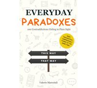 Everyday Paradoxes: 100 Contradictions Hiding in Plain Sight