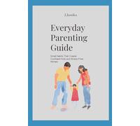 Everyday Parenting Guide: Small Habits That Create Confident Kids and Stress-Free Homes