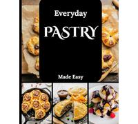 Everyday Pastry Made Easy: A Step-by-Step Delicious Recipes for Tarts, Turnovers, and Breakfast Treats