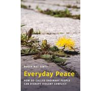 Everyday Peace: How So-called Ordinary People Can Disrupt Violent Conflict (Studies in Strategic Peacebuilding)