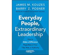 Everyday People, Extraordinary Leadership: How to Make a Difference Regardless of Your Title, Role, or Authority