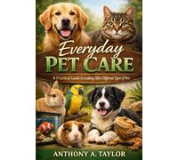 Everyday Pet Care: A Practical Guide to Looking After Different Types of Pets