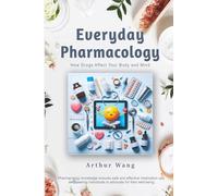 Everyday Pharmacology: How Drugs Affect Your Body and Mind