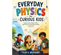 Everyday Physics for Curious Kids: Exploring How Objects Move, Light Travels, and Energy Changes in Daily Life