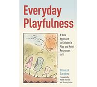 Everyday Playfulness: A New Approach to Children's Play and Adult Responses to It