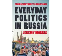 Everyday Politics in Russia : From Resentment to Resistance