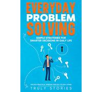 Everyday Problem Solving: Simple Strategies for Smarter Decisions in Daily Life
