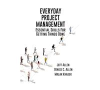 Everyday Project Management: Essential Skills For Getting Things Done: Essential skills for getting thigs done
