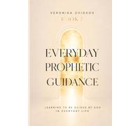 EVERYDAY PROPHETIC GUIDANCE: Learning to Be Guided by God in Everyday Life (The Prophetic Life Series)