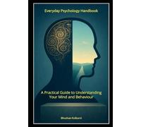 Everyday Psychology Handbook: A Practical Guide to Understanding Your Mind and Behaviour (Spirituality - Philosophy - Psychology - Self Help)