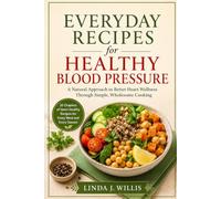 Everyday Recipes For Healthy Blood Pressure: A Natural Approach to Better Heart Wellness Through Simple, Wholesome Cooking