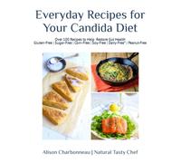 Everyday Recipes for Your Candida Diet: 100+ Easy & Delicious Recipes to Help Restore Gut Health