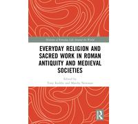 Everyday Religion and Sacred Work in Roman Antiquity and Medieval Societies