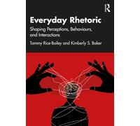 Everyday Rhetoric : Shaping Perceptions, Behaviors, and Interactions