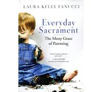 Everyday Sacrament: The Messy Grace of Parenting