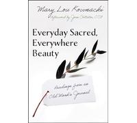 Everyday Sacred, Everywhere Beauty: Readings From An Old Monks Journal