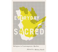 Everyday Sacred: Religion in Contemporary Quebec: Volume 3 (Advancing Studies in Religion Series)