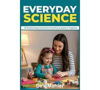 EVERYDAY SCIENCE: 30 Playful Experiments for Families to Explore Together