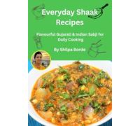 Everyday Shaak Recipes: Flavourful Gujarati & Indian Sabji for Daily Cooking (Gujarati Rasoi : Easy Gujarati Recipes at Home)