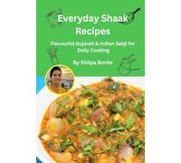 Everyday Shaak Recipes: Flavourful Gujarati & Indian Sabji for Daily Cooking (Gujarati Rasoi : Easy Gujarati Recipes at Home)